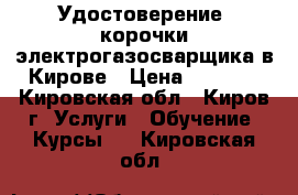 Удостоверение, корочки электрогазосварщика в Кирове › Цена ­ 5 000 - Кировская обл., Киров г. Услуги » Обучение. Курсы   . Кировская обл.